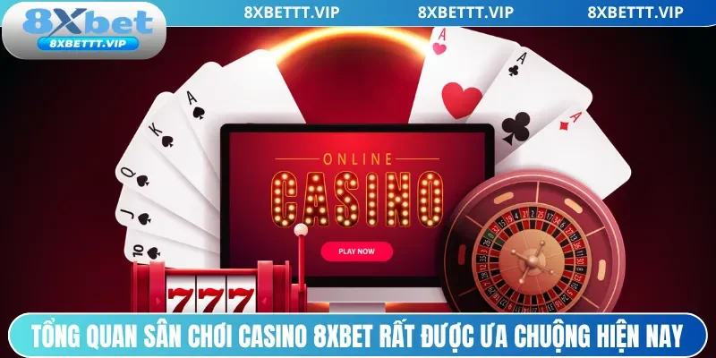 Tổng quan sân chơi casino 8xbet rất được ưa chuộng hiện nay