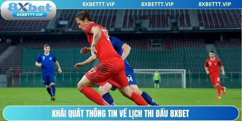 Sơ lược thông tin về lịch thi đấu 8xbet